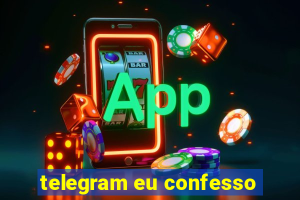 telegram eu confesso